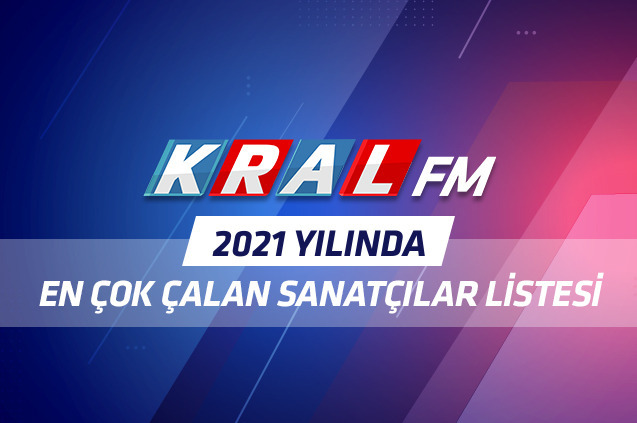 Kral FM'de 2021 Yılında En Çok Çalan Sanatçılar Listesi