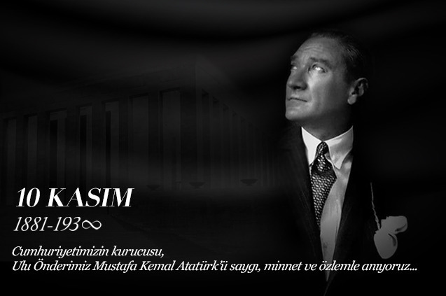 Ulu Önderimiz Mustafa Kemal Atatürk'ü Saygı, Minnet ve Özlemle Anıyoruz...